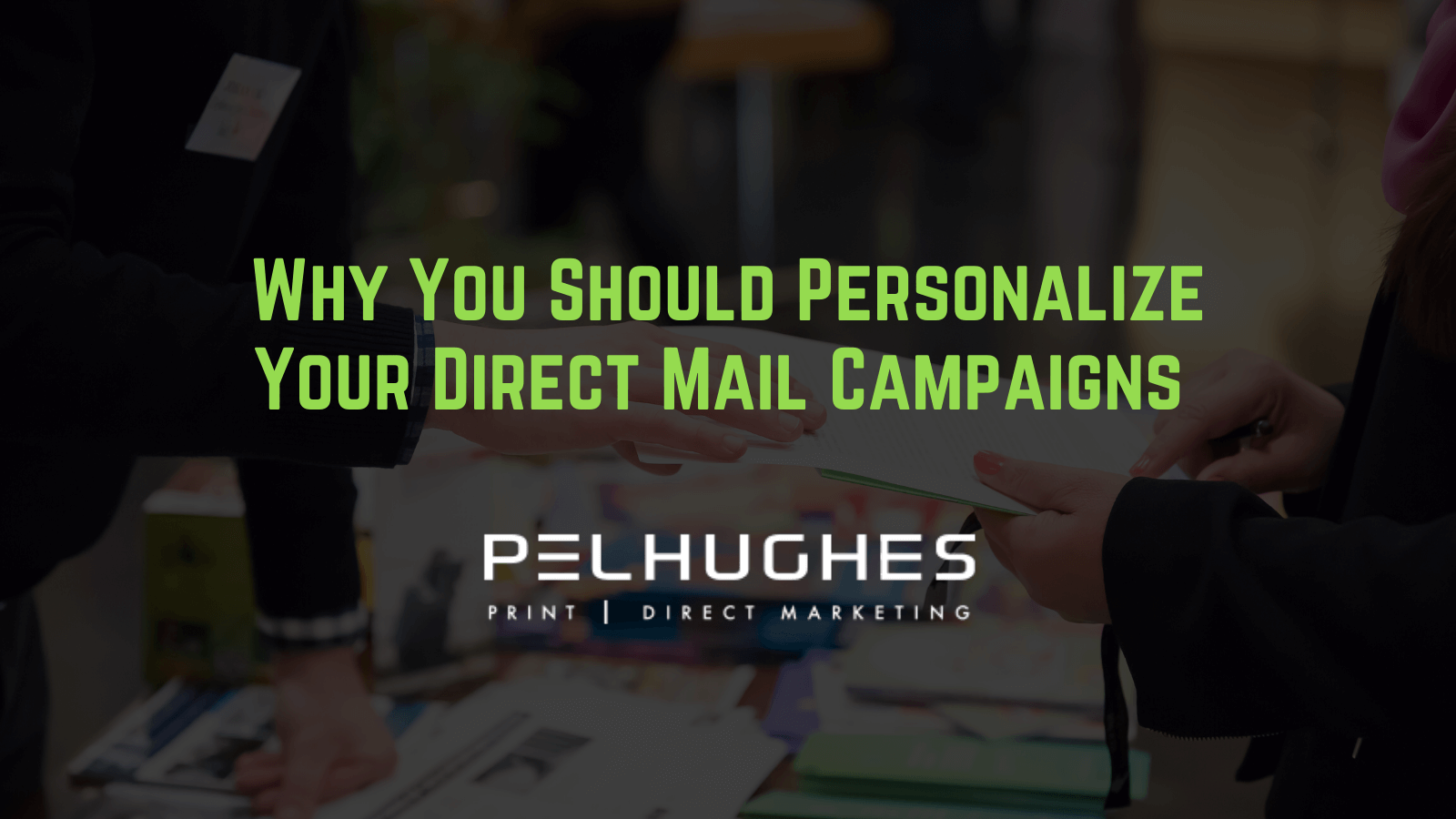 Why You Should Personalize Your Direct Mail Campaigns | Pel Hughes