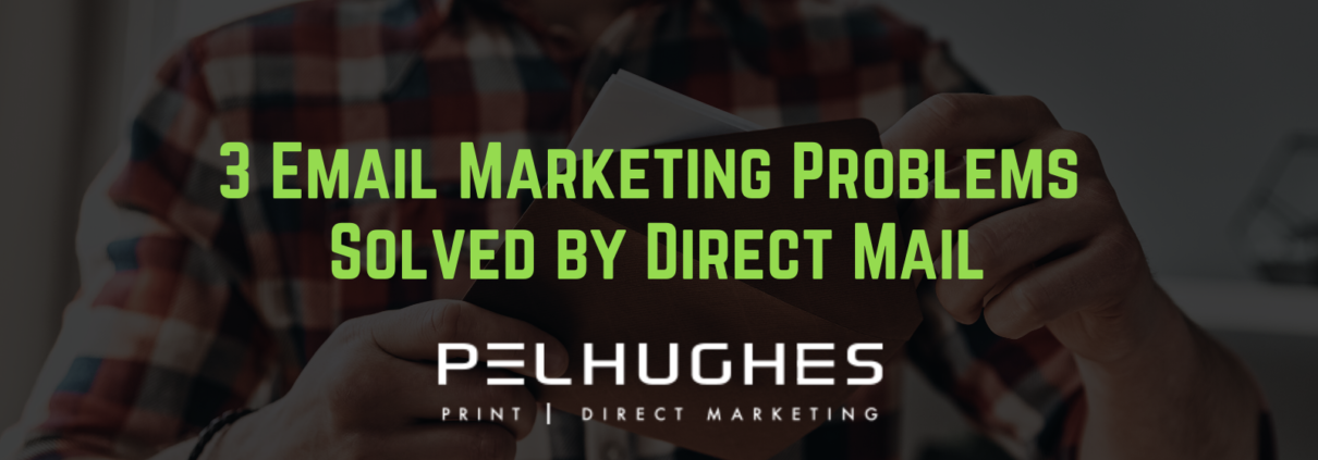 3 Email Marketing Problems Solved by Direct Mail | Pel Hughes