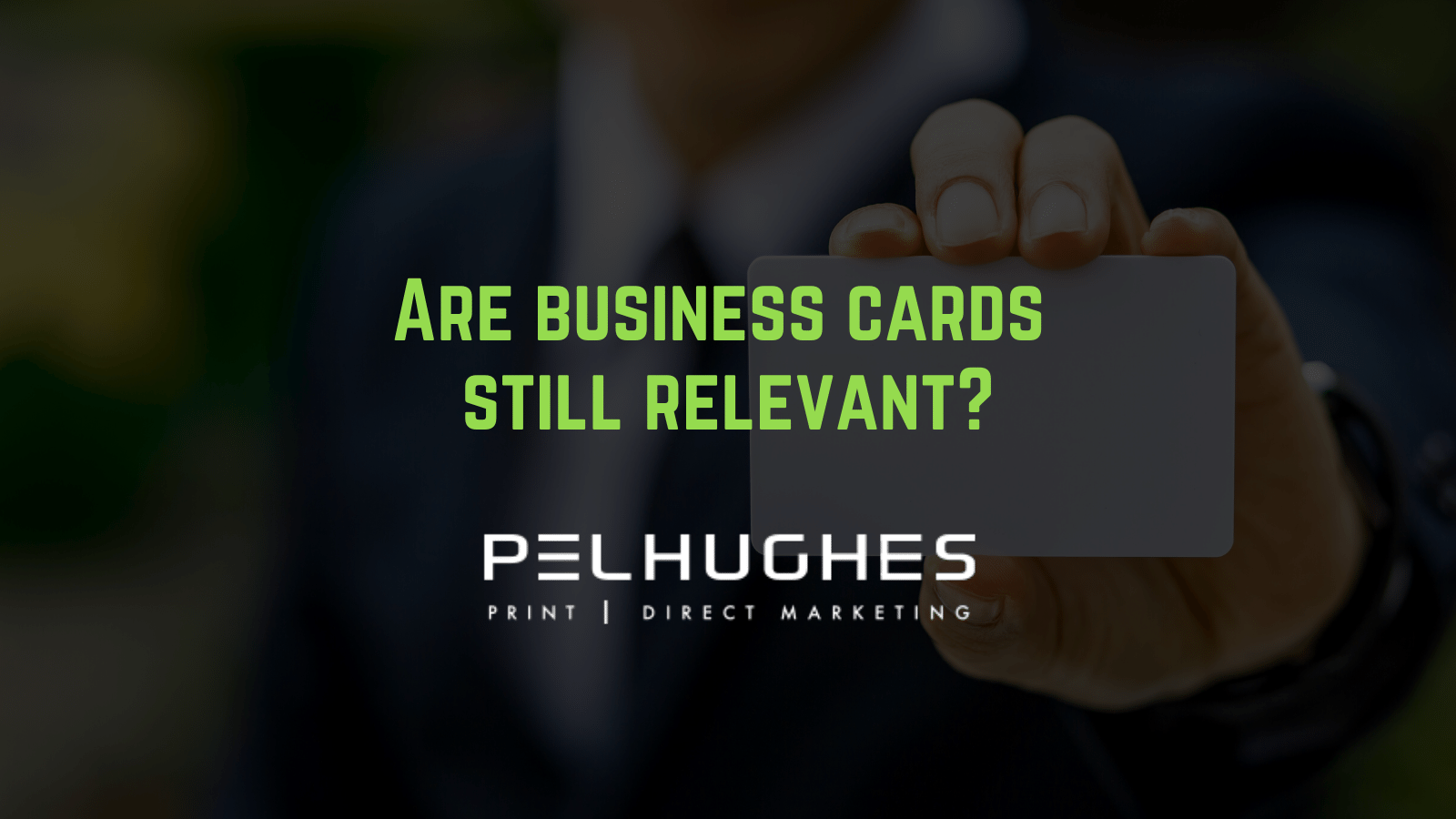 Are business cards still relevant? Pel Hughes Print & Direct Mail