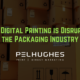 How Digital Printing is Disrupting the Packaging Industry | Pel Hughes