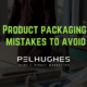 Product packaging mistakes to avoid - pel hughes print marketing new orleans la